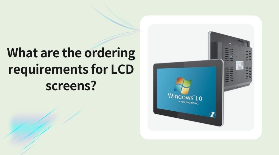 What are the ordering requirements for LCD screens?