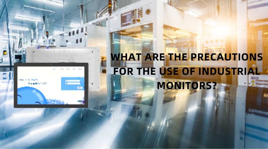 What are the precautions for the use of industrial monitors?