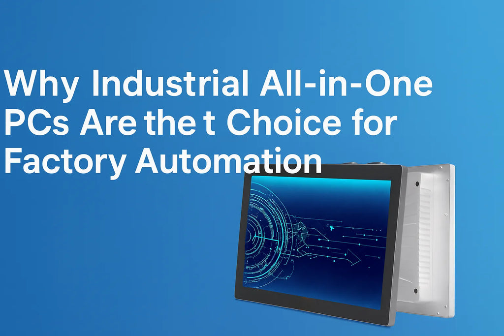 Why Industrial All-in-One PCs Are the Best Choice for Factory Automation